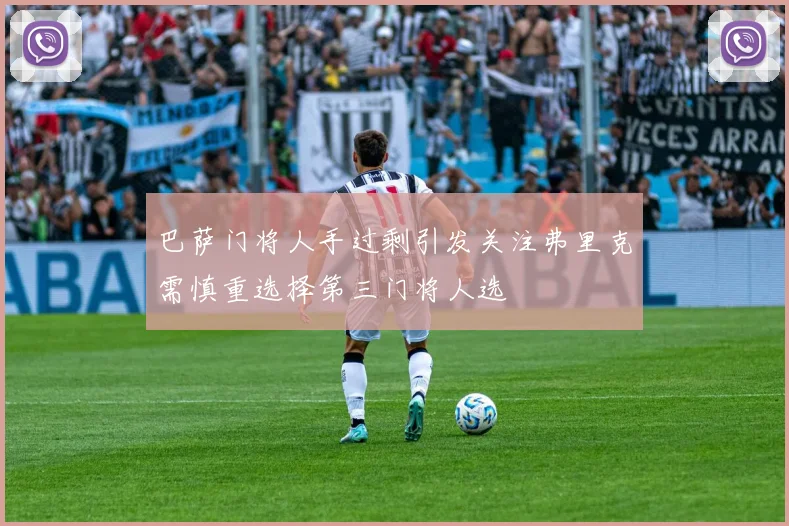 巴萨门将人手过剩引发关注弗里克需慎重选择第三门将人选